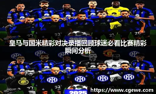 皇马与国米精彩对决录播回顾球迷必看比赛精彩瞬间分析